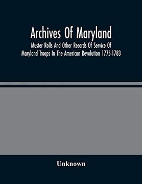 portada Archives of Maryland; Muster Rolls and Other Records of Service of Maryland Troops in the American Revolution 1775-1783 (en Inglés)