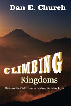 portada Climbing Kingdoms: One Man's Quest to Overcome Circumstances and Return to God (en Inglés)