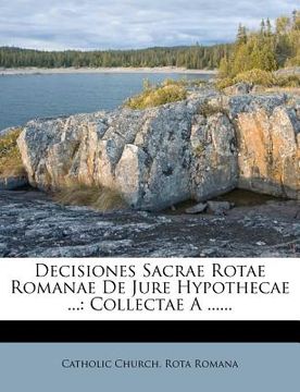 portada Decisiones Sacrae Rotae Romanae de Jure Hypothecae ...: Collectae a ...... (in Latin)