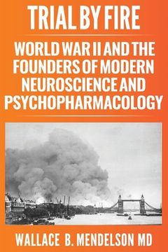 portada Trial by Fire: World War II and the Founders of Modern Neuroscience and Psychopharmacology (en Inglés)