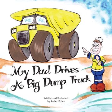 portada My Dad Drives a Big Dump Truck: Fun Kids FIFO Book (en Inglés)