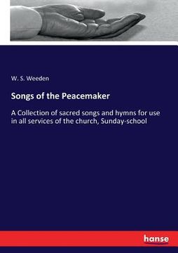 portada Songs of the Peacemaker: A Collection of sacred songs and hymns for use in all services of the church, Sunday-school (en Inglés)