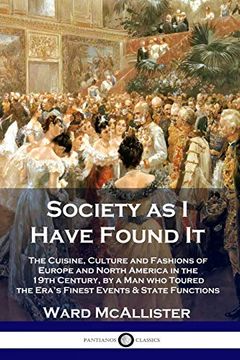 portada Society as i Have Found it: The Cuisine, Culture and Fashions of Europe and North America in the 19Th Century, by a man who Toured the Era's Finest Events and State Functions (en Inglés)