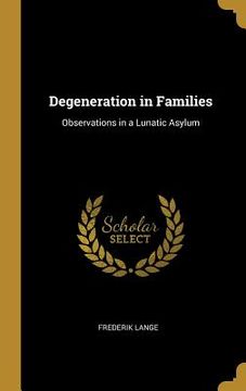 portada Degeneration in Families: Observations in a Lunatic Asylum (en Inglés)