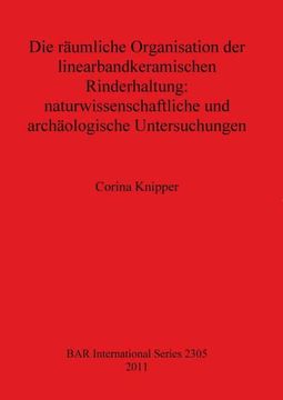 portada Die Räumliche Organisation der Linearbandkeramischen Rinderhaltung - Naturwissenschaftliche und Archäologische Untersuchungen (2305) (British Archaeological Reports International Series) (in English)