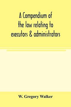 portada A Compendium of the law Relating to Executors & Administrators: With an Appendix of Statutes, Annotated by Means of References to the Text (in English)