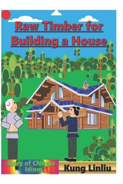 portada Row Timber for Building a House: -Story of Chinese Idiom (en Inglés)