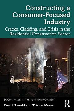 portada Constructing a Consumer-Focused Industry: Cracks, Cladding and Crisis in the Residential Construction Sector (Social Value in the Built Environment) (en Inglés)
