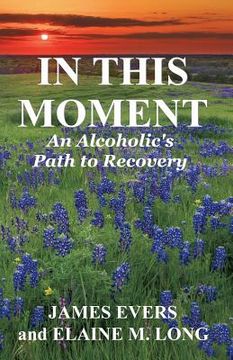 portada In This Moment: An Alcoholic's Path To Recovery (in English)