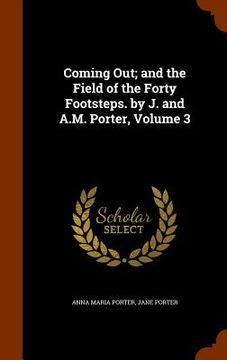 portada Coming Out; and the Field of the Forty Footsteps. by J. and A.M. Porter, Volume 3 (en Inglés)