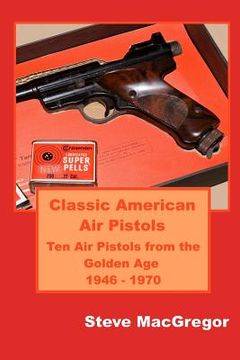 portada Classic American air Pistols: Ten air Pistols From the Golden age 1946 - 1970 (in English)