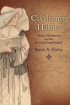 portada Civilizing Habits: Women Missionaries and the Revival of French Empire (in English)