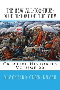 portada The New All-too-True-Blue History of Montana (en Inglés)