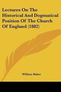 portada lectures on the historical and dogmatical position of the church of england (1882) (en Inglés)