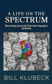 portada A Life on the Spectrum: Discovering Late in Life that I Have Asperger's Syndrome (en Inglés)