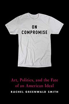 portada On Compromise: Art, Politics, and the Fate of an American Ideal 