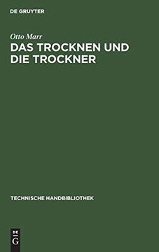 portada Das Trocknen und die Trockner: Anleitungen zu Entwurf, Beschaffung und Betrieb von Trocknereien für Alle Zweige der Mechanischen und Chemischen. (in German)