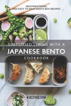 portada Simplified Living with a Japanese Bento Cookbook: Mouthwatering and Easy to Make Bento Box Recipes (en Inglés)
