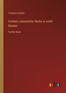 portada Schillers sämmtliche Werke in zwölf Bänden: Fünfter Band (en Alemán)