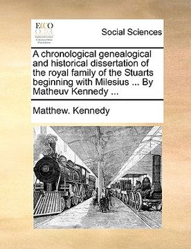 portada a chronological genealogical and historical dissertation of the royal family of the stuarts beginning with milesius ... by matheuv kennedy ... (en Inglés)