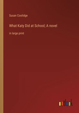 portada What Katy Did at School; A novel: in large print (en Inglés)