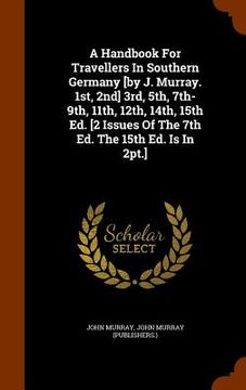 portada A Handbook For Travellers In Southern Germany [by J. Murray. 1st, 2nd] 3rd, 5th, 7th-9th, 11th, 12th, 14th, 15th Ed. [2 Issues Of The 7th Ed. The 15th