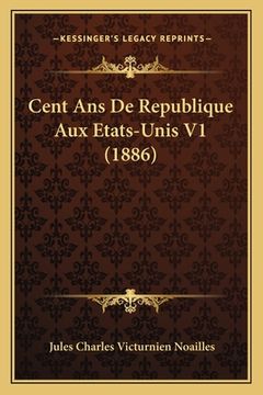 portada Cent Ans De Republique Aux Etats-Unis V1 (1886) (en Francés)