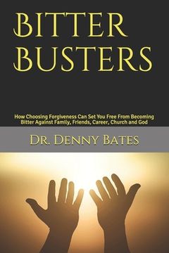 portada Bitter Busters: How Choosing Forgiveness Can Set You Free From Becoming Bitter Against Family, Friends, Career, Church and God (en Inglés)