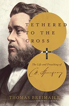 portada Tethered to the Cross: The Life and Preaching of Charles h. Spurgeon (en Inglés)