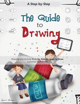 portada The Guide to Drawing: A Step-by-Step Drawing and Activity Book for Kids to Learn to Draw Common Stuff in Life (en Inglés)