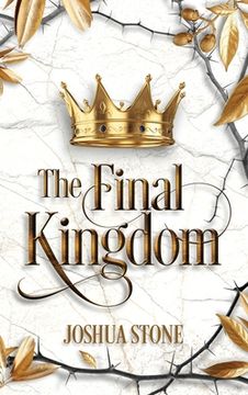 portada The Final Kingdom: The Kingdom That Will put an end to all Others, and it Itself Shall Stand Forever. (en Inglés)