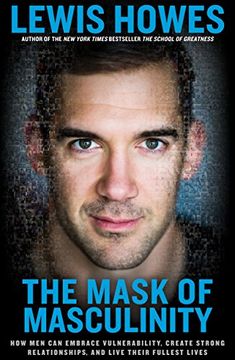 portada The Mask of Masculinity: How men can Embrace Vulnerability, Create Strong Relationships, and Live Their Fullest Lives 