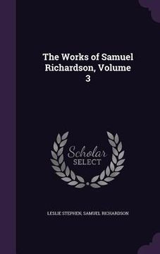 portada The Works of Samuel Richardson, Volume 3 (en Inglés)