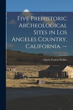 portada Five Prehistoric Archeological Sites in Los Angeles Country, California. --