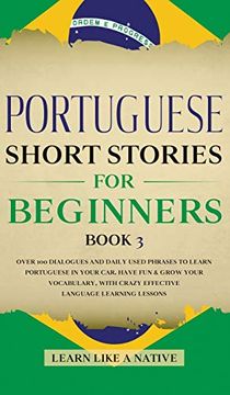 portada Portuguese Short Stories for Beginners Book 3: Over 100 Dialogues & Daily Used Phrases to Learn Portuguese in Your Car. Have fun & Grow Your. Learning Lessons (3) (Portuguese for Adults) (en Inglés)