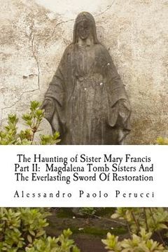 portada The Haunting of Sister Mary Francis Part II: Magdalena Tomb Sisters And The Everlasting Sword Of Restoration (en Inglés)