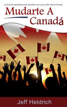 portada Mudarte A Canadá: La Guía de expatriados para encontrar una nueva y feliz vida en Canadá (in Spanish)