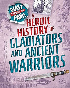 portada Blast Through the Past: A Heroic History of Gladiators and Ancient Warriors (en Inglés)
