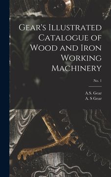 portada Gear's Illustrated Catalogue of Wood and Iron Working Machinery; no. 1 (en Inglés)
