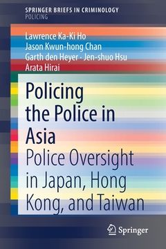 portada Policing the Police in Asia: Police Oversight in Japan, Hong Kong, and Taiwan (in English)
