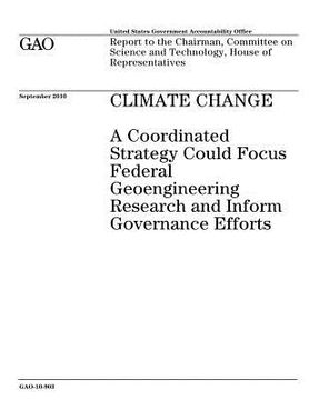 portada Climate Change: A Coordinated Strategy Could Focus Federal Geoengineering Research and Inform Governance Efforts (en Inglés)
