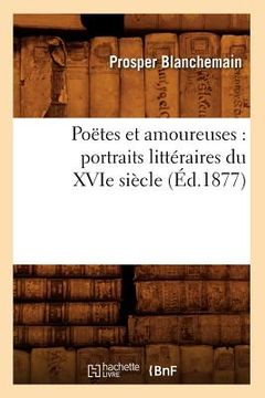 portada Poëtes Et Amoureuses: Portraits Littéraires Du Xvie Siècle (Éd.1877) (en Francés)