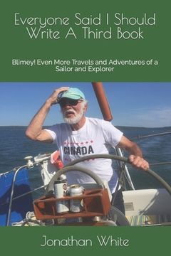 portada Everyone Said I Should Write A Third Book: Blimey! Even More Travels and Adventures of a Sailor and Explorer (en Inglés)