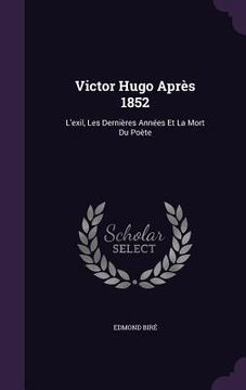 portada Victor Hugo Après 1852: L'exil, Les Dernières Années Et La Mort Du Poète (en Inglés)