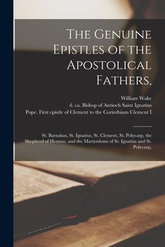 portada The Genuine Epistles of the Apostolical Fathers,: St. Barnabas, St. Ignatius, St. Clement, St. Polycarp, the Shepherd of Hermas, and the Martyrdoms of