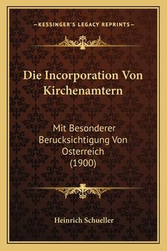 portada Die Incorporation Von Kirchenamtern: Mit Besonderer Berucksichtigung Von Osterreich (1900) (en Alemán)