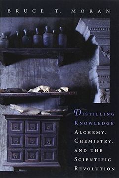 portada Distilling Knowledge: Alchemy, Chemistry, and the Scientific Revolution (New Histories of Science, Technology, and Medicine) (en Inglés)