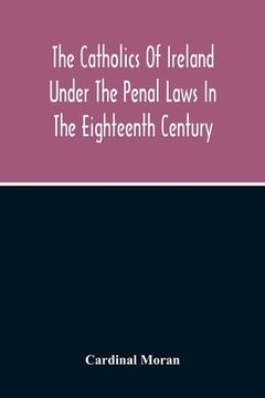 portada The Catholics Of Ireland Under The Penal Laws In The Eighteenth Century 