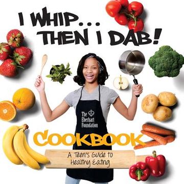 portada I Whip...Then I Dab...: A Teen's Guide to Healthy Eating (in English)