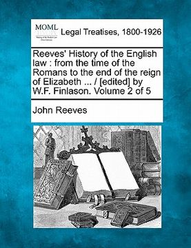 portada reeves' history of the english law: from the time of the romans to the end of the reign of elizabeth ... / [edited] by w.f. finlason. volume 2 of 5